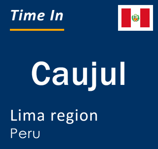 Current local time in Caujul, Lima region, Peru