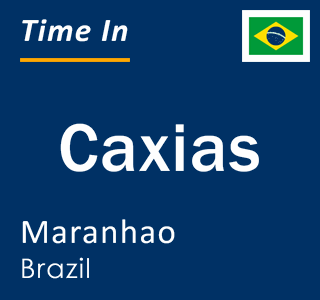 Current local time in Caxias, Maranhao, Brazil