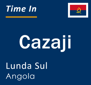 Current local time in Cazaji, Lunda Sul, Angola
