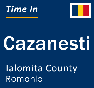 Current local time in Cazanesti, Ialomita County, Romania