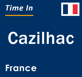 Current local time in Cazilhac, France