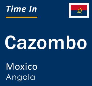 Current local time in Cazombo, Moxico, Angola