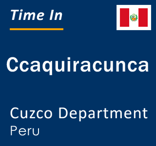 Current local time in Ccaquiracunca, Cuzco Department, Peru
