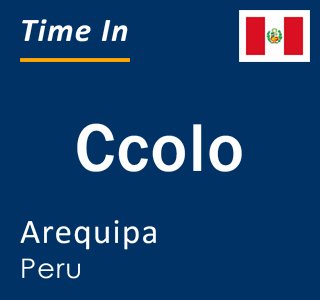 Current local time in Ccolo, Arequipa, Peru