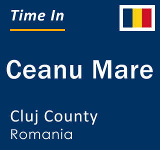Current local time in Ceanu Mare, Cluj County, Romania