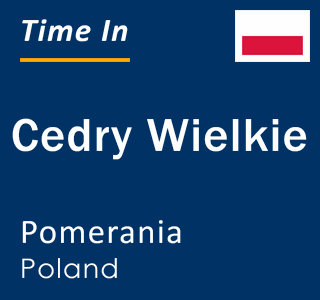 Current local time in Cedry Wielkie, Pomerania, Poland