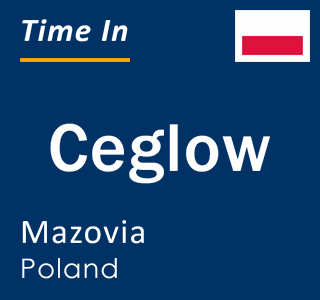 Current local time in Ceglow, Mazovia, Poland