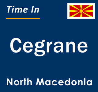 Current local time in Cegrane, North Macedonia