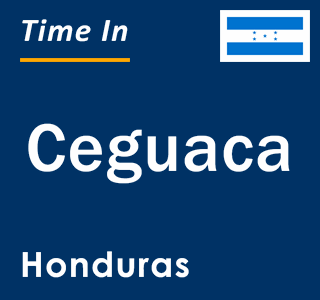 Current local time in Ceguaca, Honduras