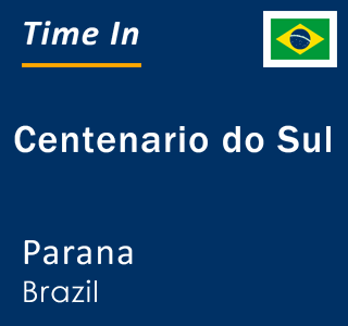 Current local time in Centenario do Sul, Parana, Brazil