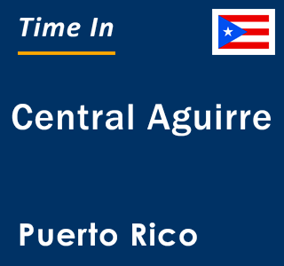 Current local time in Central Aguirre, Puerto Rico