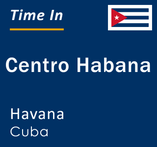 Current time in Centro Habana, Havana, Cuba