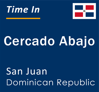 Current time in Cercado Abajo, San Juan, Dominican Republic