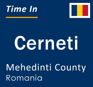 Current local time in Cerneti, Mehedinti County, Romania