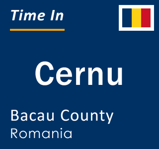 Current local time in Cernu, Bacau County, Romania