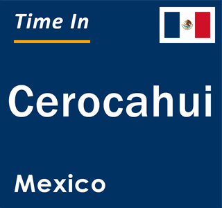 Current local time in Cerocahui, Mexico