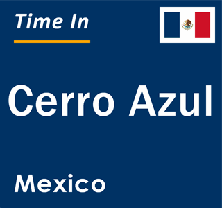 Current local time in Cerro Azul, Mexico