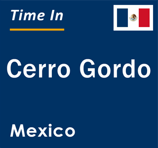 Current local time in Cerro Gordo, Mexico