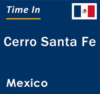 Current local time in Cerro Santa Fe, Mexico