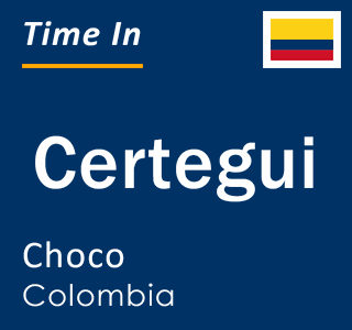 Current local time in Certegui, Choco, Colombia