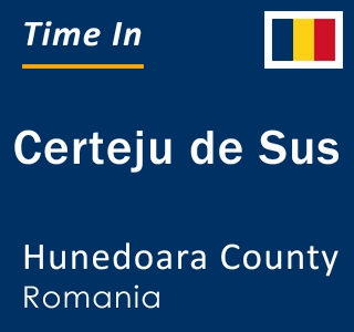 Current local time in Certeju de Sus, Hunedoara County, Romania