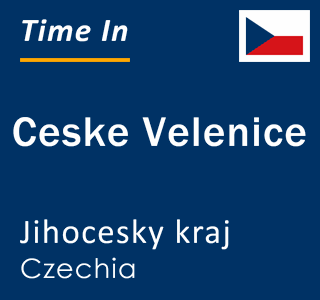 Current local time in Ceske Velenice, Jihocesky kraj, Czechia