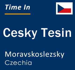 Current local time in Cesky Tesin, Moravskoslezsky, Czechia
