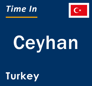 Current local time in Ceyhan, Turkey