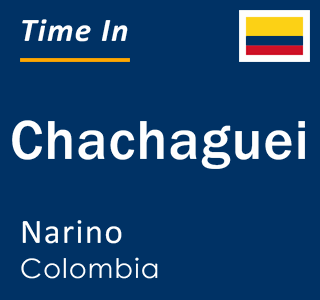 Current local time in Chachaguei, Narino, Colombia