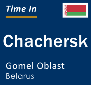 Current local time in Chachersk, Gomel Oblast, Belarus