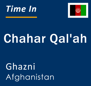 Current local time in Chahar Qal'ah, Ghazni, Afghanistan