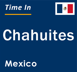 Current local time in Chahuites, Mexico