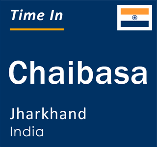 Current time in Chaibasa, Jharkhand, India