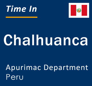 Current local time in Chalhuanca, Apurimac Department, Peru