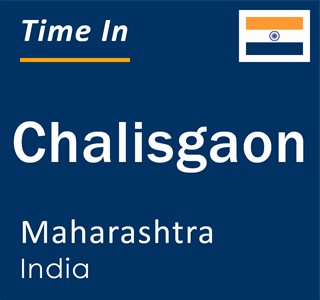 Current local time in Chalisgaon, Maharashtra, India