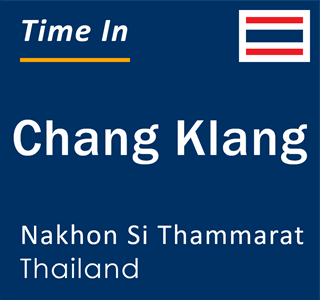 Current local time in Chang Klang, Nakhon Si Thammarat, Thailand