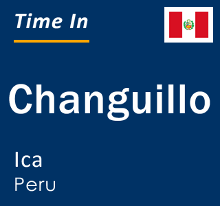 Current local time in Changuillo, Ica, Peru
