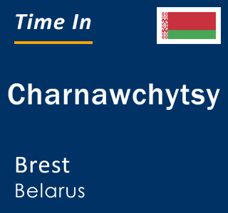 Current local time in Charnawchytsy, Brest, Belarus