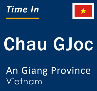 Current local time in Chau GJoc, An Giang Province, Vietnam