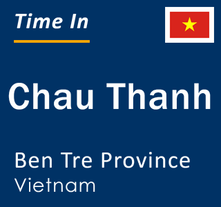 Current local time in Chau Thanh, Ben Tre Province, Vietnam