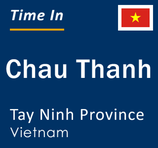 Current local time in Chau Thanh, Tay Ninh Province, Vietnam