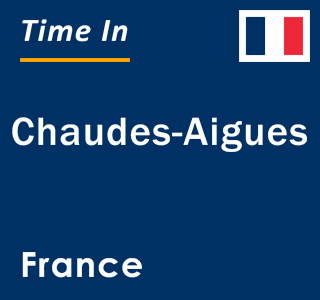 Current local time in Chaudes-Aigues, France