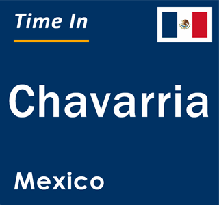 Current local time in Chavarria, Mexico