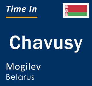 Current local time in Chavusy, Mogilev, Belarus