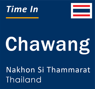 Current local time in Chawang, Nakhon Si Thammarat, Thailand