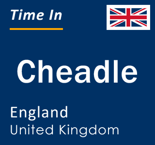 Current local time in Cheadle, England, United Kingdom