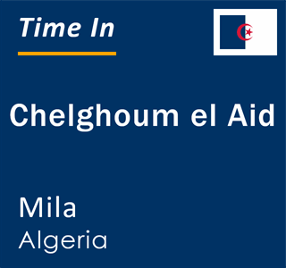 Current local time in Chelghoum el Aid, Mila, Algeria