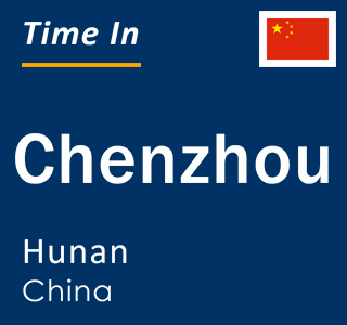 Current local time in Chenzhou, Hunan, China