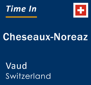 Current local time in Cheseaux-Noreaz, Vaud, Switzerland