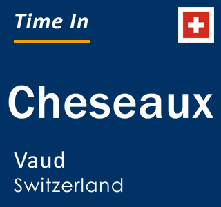 Current time in Cheseaux, Vaud, Switzerland
